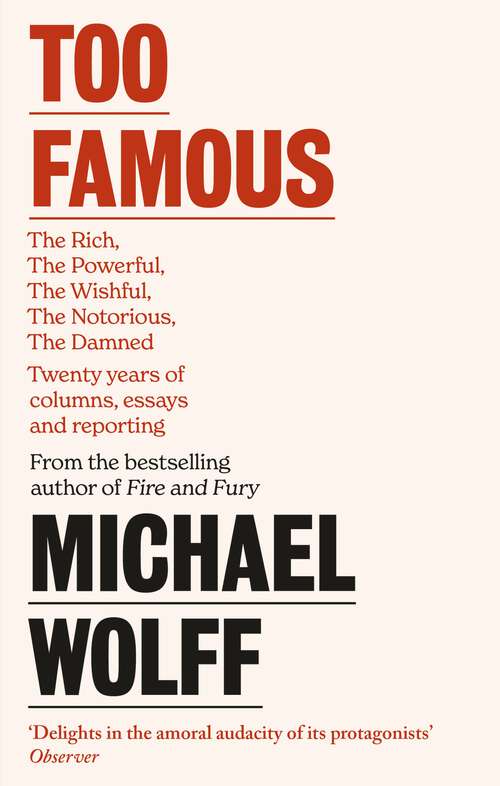 Book cover of Too Famous: The Rich, The Powerful, The Wishful, The Damned, The Notorious – Twenty Years of Columns, Essays and Reporting