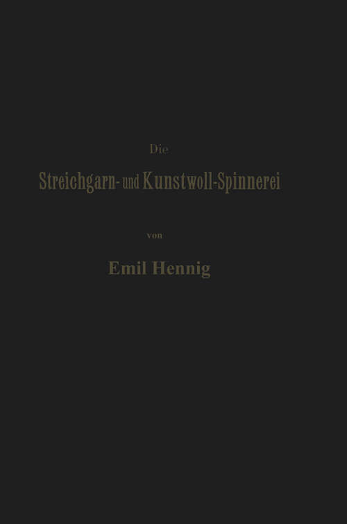 Book cover of Die Streichgarn- und Kunstwoll-Spinnerei in ihrer gegenwärtigen Gestalt: Praktische Winke und Rathschläge im Gebiet dieser Industrie (1894)