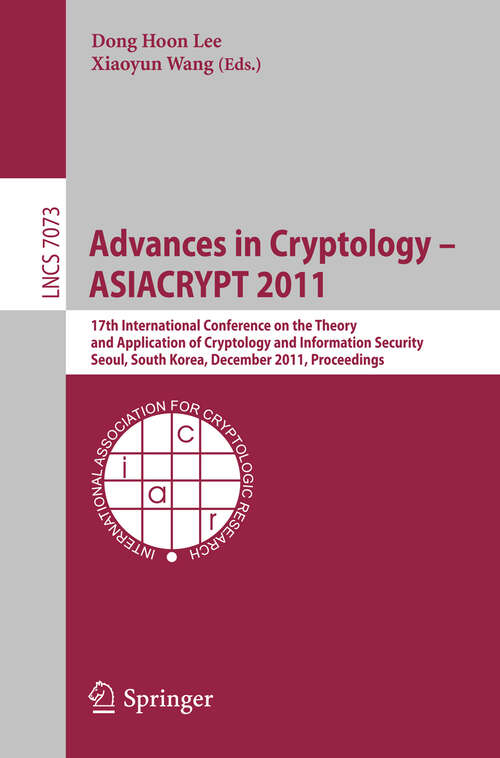 Book cover of Advances in Cryptology -- ASIACRYPT 2011: 17th International Conference on the Theory and Application of Cryptology and Information Security, Seoul, South Korea, December 4-8, 2011, Proceedings (2011) (Lecture Notes in Computer Science #7073)