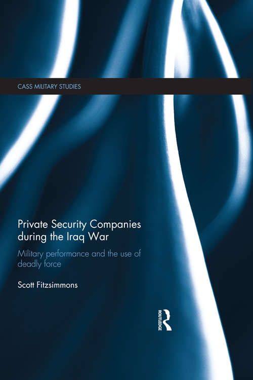 Book cover of Private Security Companies during the Iraq War: Military Performance and the Use of Deadly Force (Cass Military Studies)