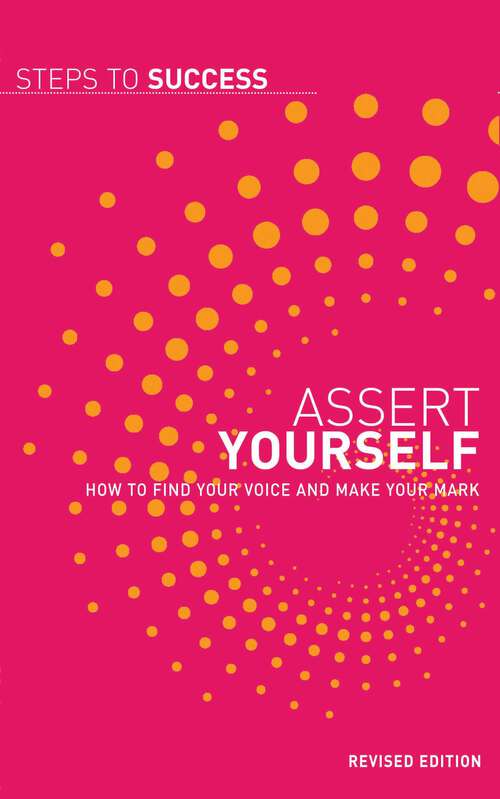 Book cover of Assert Yourself: How to Find Your Voice and Make Your Mark (Steps to Success)