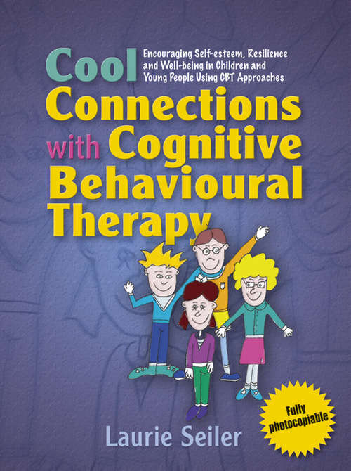 Book cover of Cool Connections with Cognitive Behavioural Therapy: Encouraging Self-esteem, Resilience and Well-being in Children and Young People Using CBT Approaches (PDF)