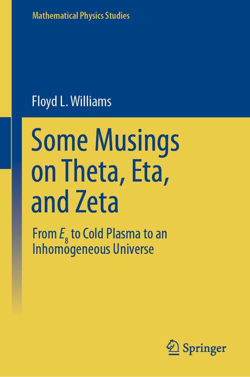Book cover of Some Musings on Theta, Eta, and Zeta: From E8 to Cold Plasma to an lnhomogeneous Universe (1st ed. 2023) (Mathematical Physics Studies)