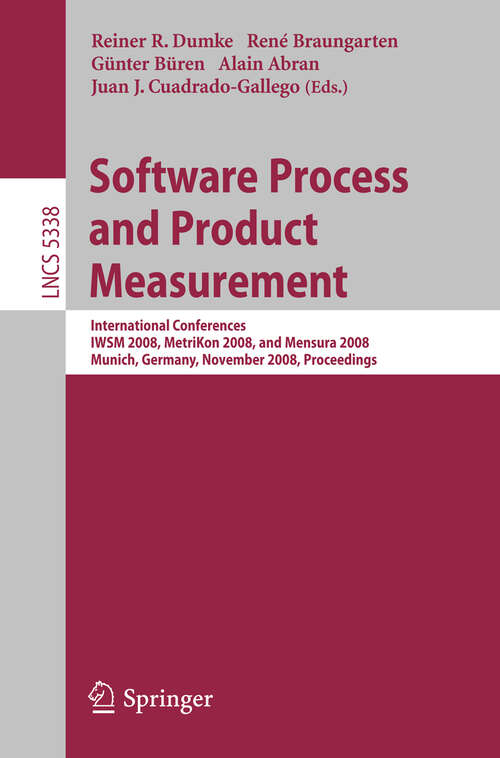 Book cover of Software Process and Product Measurement: International Conferences IWSM 2008, Metrikon 2008, and Mensura 2008 Munich, Germany, November 18-19, 2008. Proceedings (2008) (Lecture Notes in Computer Science #5338)