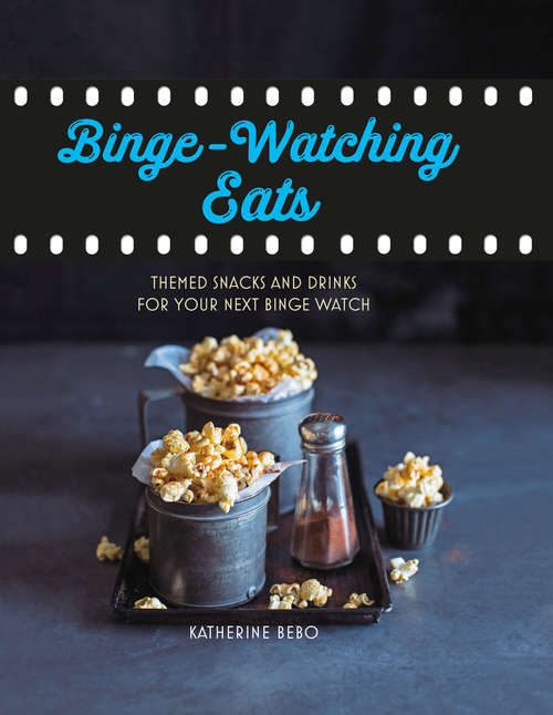 Book cover of Binge-watching eats: Themed snacks and drinks for your next binge watch