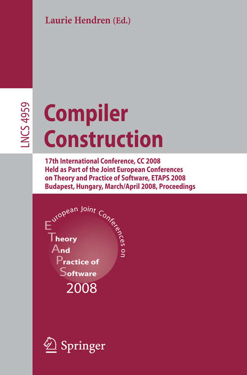 Book cover of Compiler Construction: 17th International Conference, CC 2008, Held as Part of the Joint European Conferences on Theory and Practice of Software, ETAPS 2008, Budapest, Hungary, March 29 - April 6, 2008. Proceedings (2008) (Lecture Notes in Computer Science #4959)