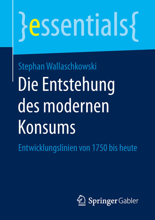 Book cover of Die Entstehung des modernen Konsums: Entwicklungslinien von 1750 bis heute (1. Aufl. 2019) (essentials)