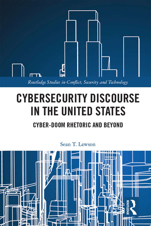 Book cover of Cybersecurity Discourse in the United States: Cyber-Doom Rhetoric and Beyond (Routledge Studies in Conflict, Security and Technology)