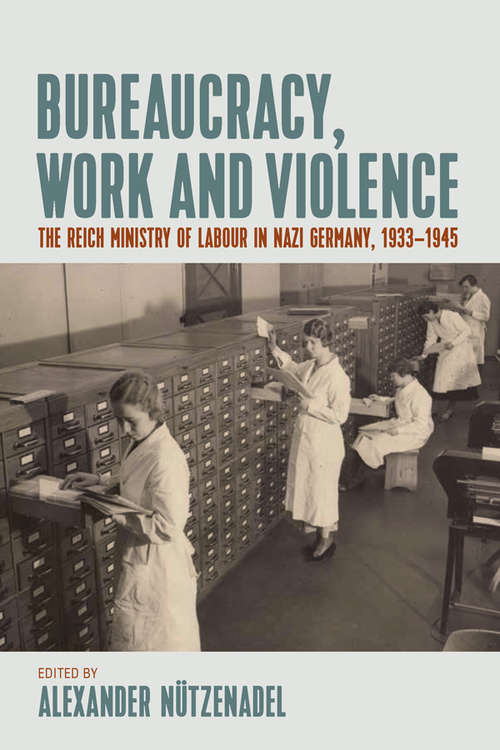 Book cover of Bureaucracy, Work and Violence: The Reich Ministry of Labour in Nazi Germany, 1933–1945