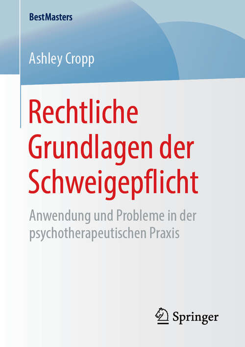 Book cover of Rechtliche Grundlagen der Schweigepflicht: Anwendung und Probleme in der psychotherapeutischen Praxis (1. Aufl. 2019) (BestMasters)