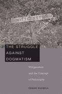 Book cover of The Struggle against Dogmatism: Wittgenstein and the Concept of Philosophy