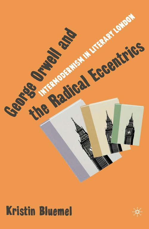 Book cover of George Orwell and the Radical Eccentrics: Intermodernism in Literary London (1st ed. 2004)