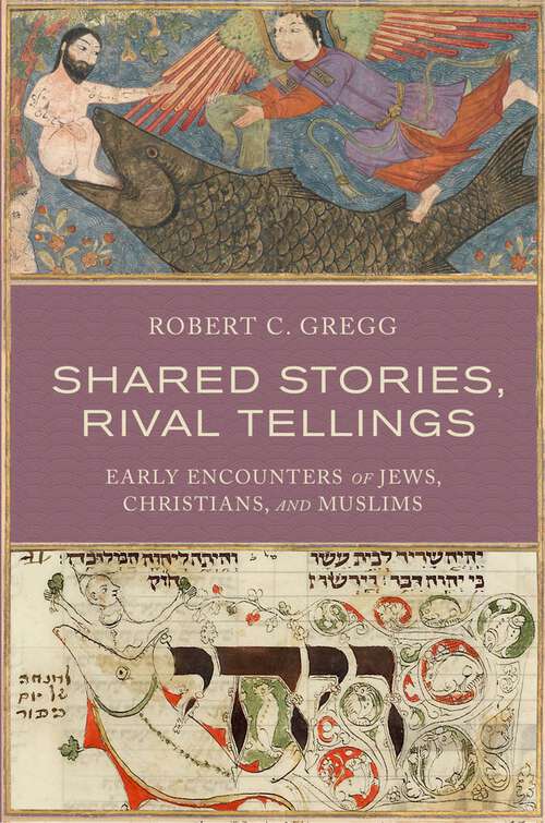 Book cover of Shared Stories, Rival Tellings: Early Encounters of Jews, Christians, and Muslims