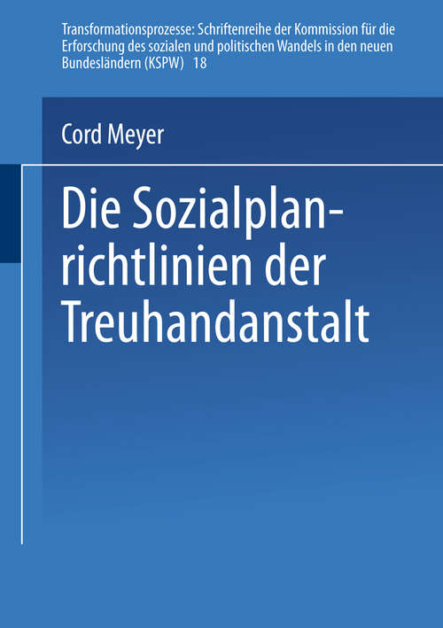 Book cover of Die Sozialplanrichtlinien der Treuhandanstalt (1996) (Transformationsprozesse: Schriftenreihe der Kommission für die Erforschung des sozialen und politischen Wandels in den neuen Bundesländern (KSPW) #18)