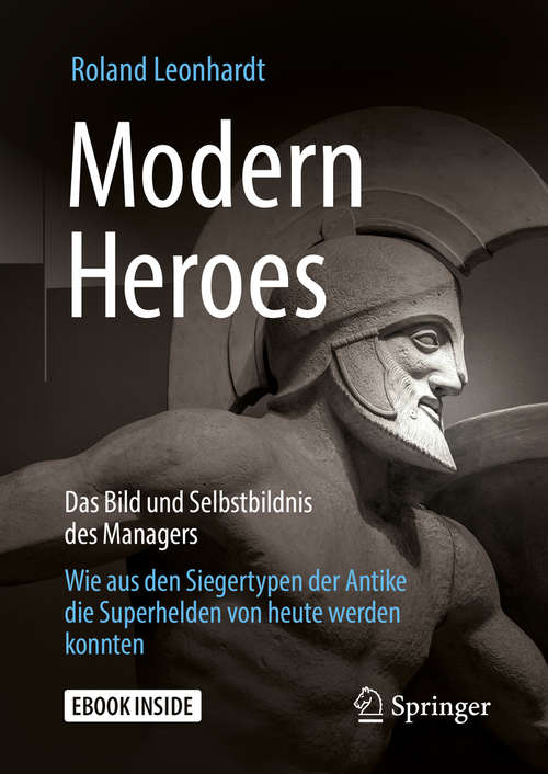 Book cover of Modern Heroes: Das Bild und Selbstbildnis des Managers - Wie aus den Siegertypen der Antike die Superhelden von heute werden konnten (1. Aufl. 2019)