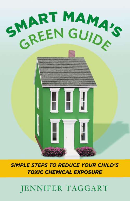 Book cover of Smart Mama's Green Guide: Simple Steps to Reduce Your Child's Toxic Chemical Exposure