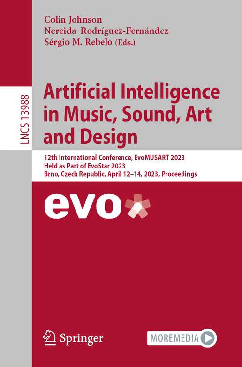 Book cover of Artificial Intelligence in Music, Sound, Art and Design: 12th International Conference, EvoMUSART 2023, Held as Part of EvoStar 2023, Brno, Czech Republic, April 12–14, 2023, Proceedings (1st ed. 2023) (Lecture Notes in Computer Science #13988)