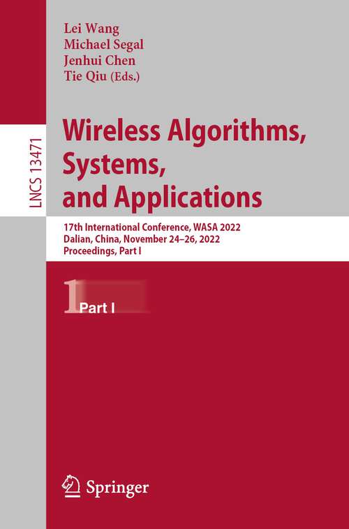 Book cover of Wireless Algorithms, Systems, and Applications: 17th International Conference, WASA 2022, Dalian, China, November 24–26, 2022, Proceedings, Part I (1st ed. 2022) (Lecture Notes in Computer Science #13471)