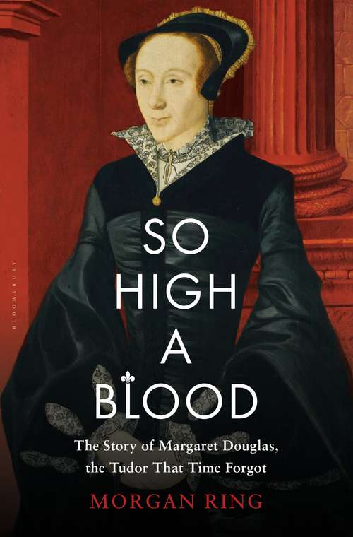 Book cover of So High a Blood: The Story of Margaret Douglas, the Tudor That Time Forgot