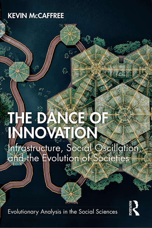 Book cover of The Dance of Innovation: Infrastructure, Social Oscillation, and the Evolution of Societies (Evolutionary Analysis in the Social Sciences)