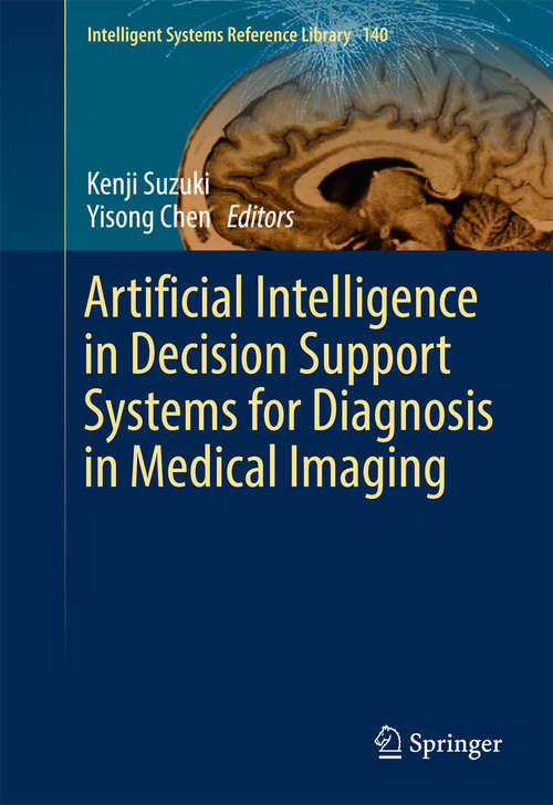 Book cover of Artificial Intelligence in Decision Support Systems for Diagnosis in Medical Imaging (Intelligent Systems Reference Library #140)