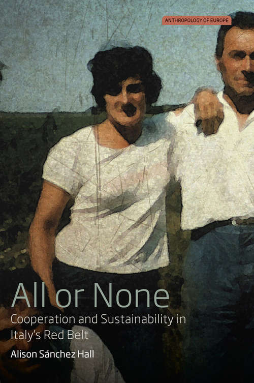 Book cover of All or None: Cooperation and Sustainability in Italy's Red Belt (Anthropology of Europe #3)