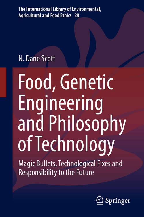 Book cover of Food, Genetic Engineering and Philosophy of Technology: Magic Bullets, Technological Fixes And Responsibility To The Future (The\international Library Of Environmental, Agricultural And Food Ethics Ser. #28)