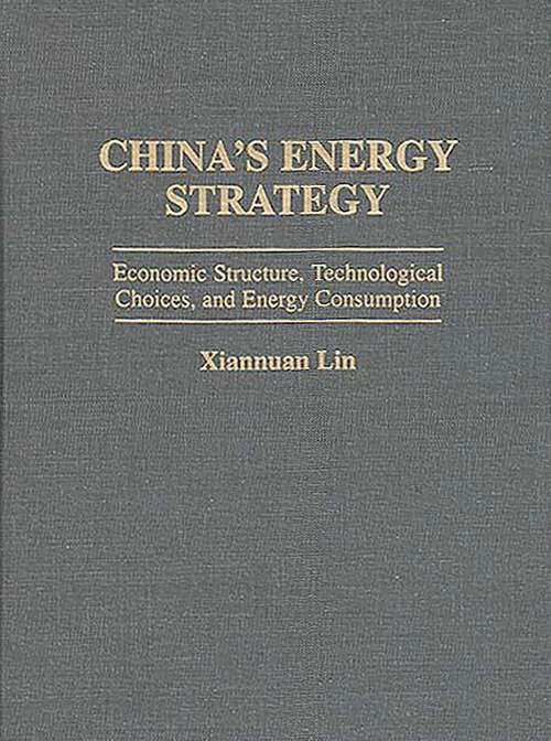 Book cover of China's Energy Strategy: Economic Structure, Technological Choices, and Energy Consumption (Non-ser.)