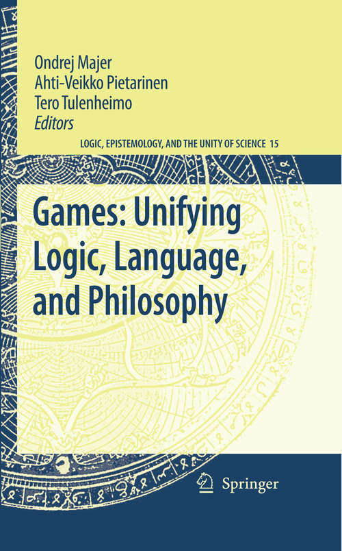 Book cover of Games: Unifying Logic, Language, and Philosophy (2009) (Logic, Epistemology, and the Unity of Science #15)