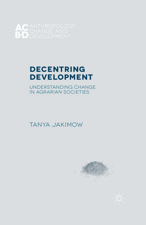 Book cover of Decentring Development: Understanding Change in Agrarian Societies (1st ed. 2015) (Anthropology, Change, and Development)