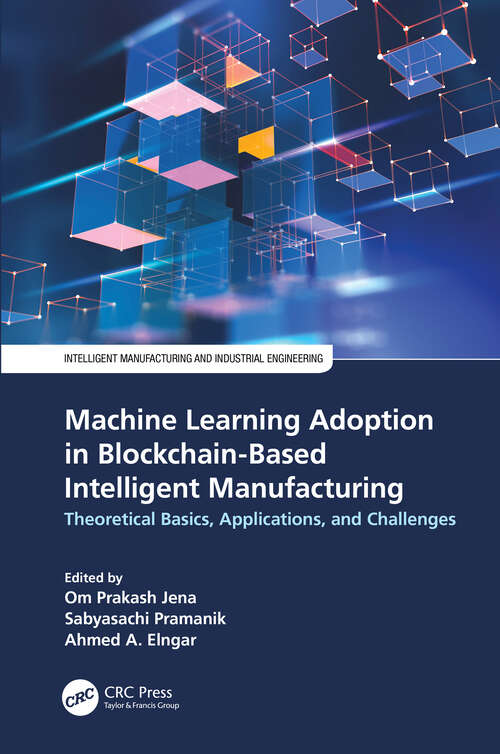 Book cover of Machine Learning Adoption in Blockchain-Based Intelligent Manufacturing: Theoretical Basics, Applications, and Challenges (Intelligent Manufacturing and Industrial Engineering)