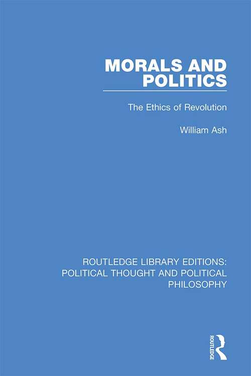 Book cover of Morals and Politics: The Ethics of Revolution (Routledge Library Editions: Political Thought and Political Philosophy #2)