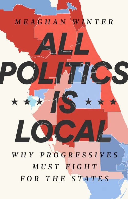 Book cover of All Politics Is Local: Why Progressives Must Fight for the States