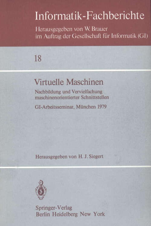 Book cover of Virtuelle Maschinen: Nachbildung und Vervielfachung maschinenorientierter Schnittstellen. GI-Arbeitsseminar, München 1979 (1979) (Informatik-Fachberichte #18)