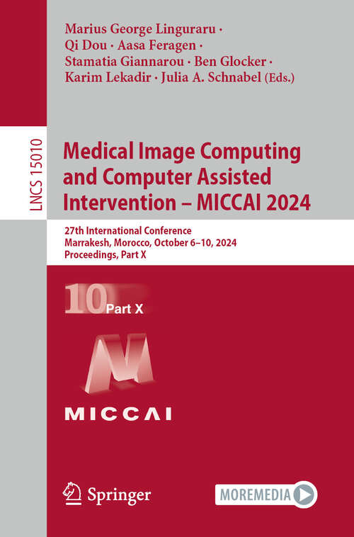 Book cover of Medical Image Computing and Computer Assisted Intervention – MICCAI 2024: 27th International Conference, Marrakesh, Morocco, October 6–10, 2024, Proceedings, Part X (2024) (Lecture Notes in Computer Science #15010)