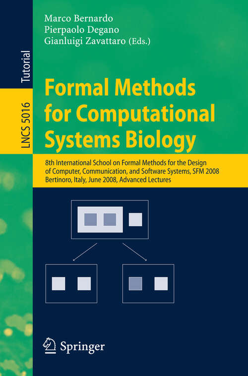 Book cover of Formal Methods for Computational Systems Biology: 8th International School on Formal Methods for the Design of Computer, Communication, and Software Systems, SFM 2008 Bertinoro, Italy, June 2-7, 2008 (2008) (Lecture Notes in Computer Science #5016)