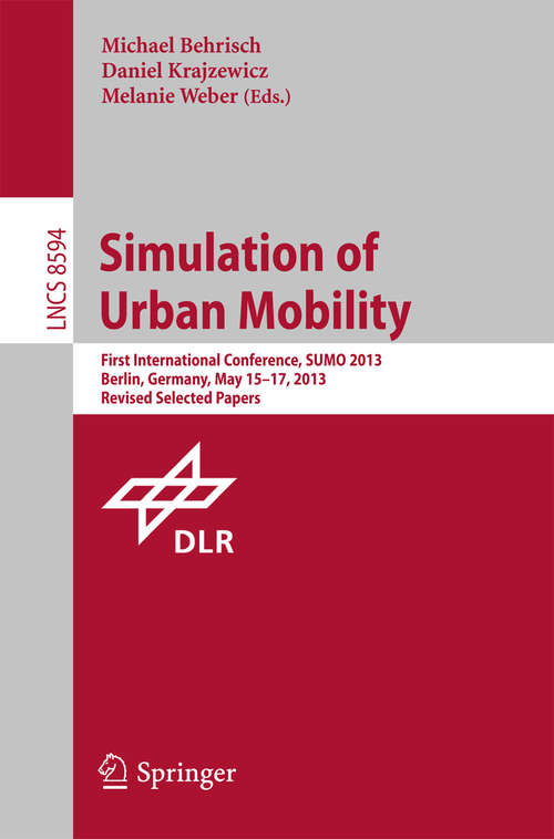 Book cover of Simulation of Urban Mobility: First International Conference, SUMO 2013, Berlin, Germany, May 15-17, 2013. Revised Selected Papers (2014) (Lecture Notes in Computer Science #8594)