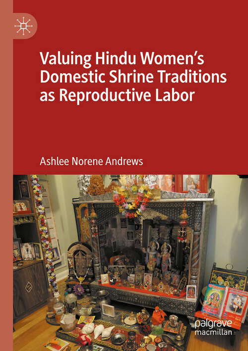 Book cover of Valuing Hindu Women’s Domestic Shrine Traditions as Reproductive Labor (2024)