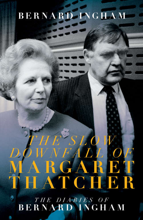 Book cover of The Slow Downfall of Margaret Thatcher: The Diaries of Bernard Ingham