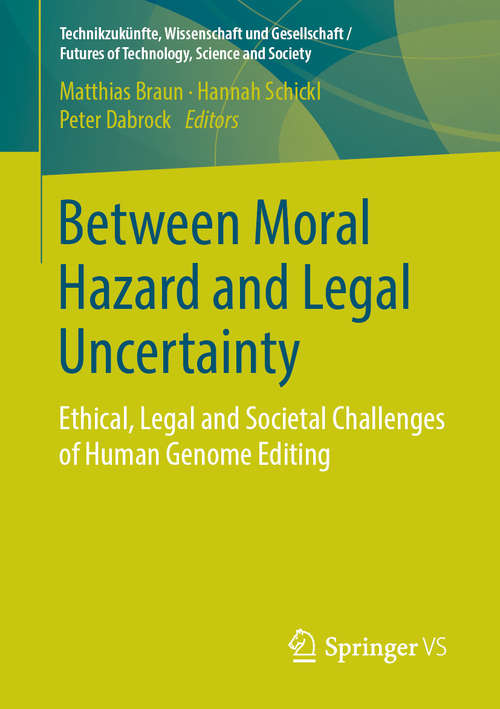 Book cover of Between Moral Hazard and Legal Uncertainty: Ethical, Legal and Societal Challenges of Human Genome Editing (1st ed. 2018) (Technikzukünfte, Wissenschaft und Gesellschaft / Futures of Technology, Science and Society)