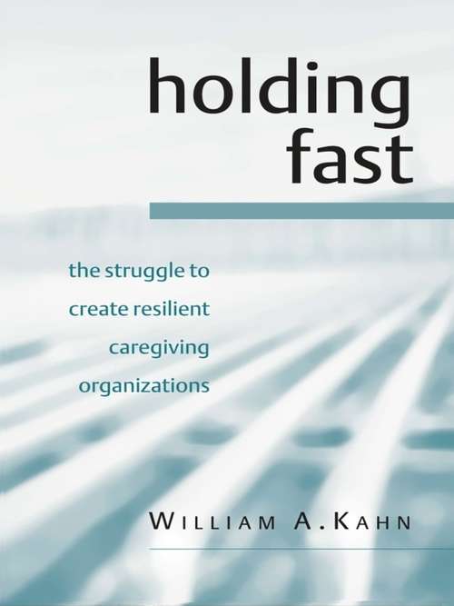 Book cover of Holding Fast: The Struggle to Create Resilient Caregiving Organizations