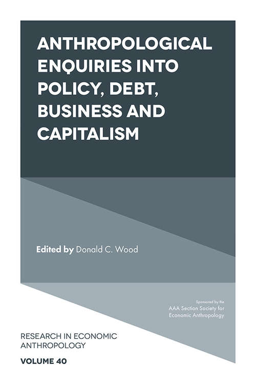 Book cover of Anthropological Enquiries Into Policy, Debt, Business And Capitalism (Research in Economic Anthropology #40)