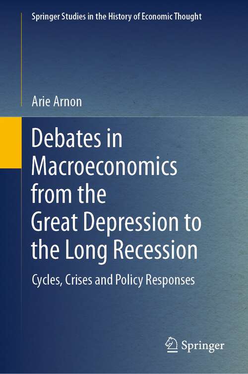 Book cover of Debates in Macroeconomics from the Great Depression to the Long Recession: Cycles, Crises and Policy Responses (1st ed. 2022) (Springer Studies in the History of Economic Thought)