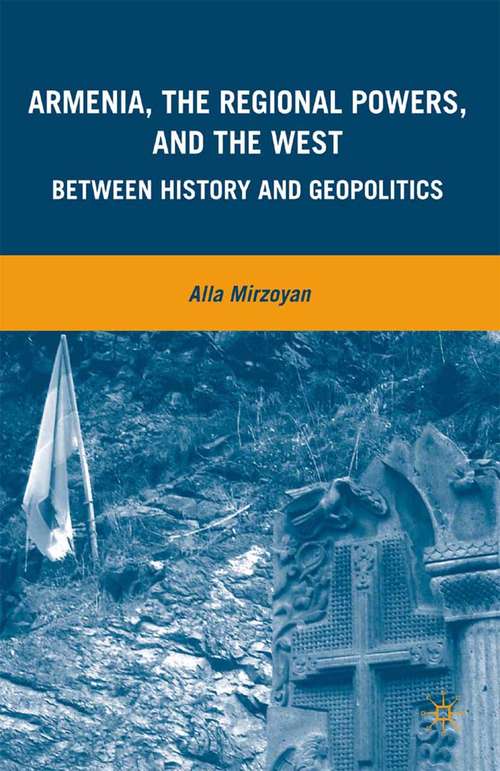 Book cover of Armenia, the Regional Powers, and the West: Between History and Geopolitics (2010)