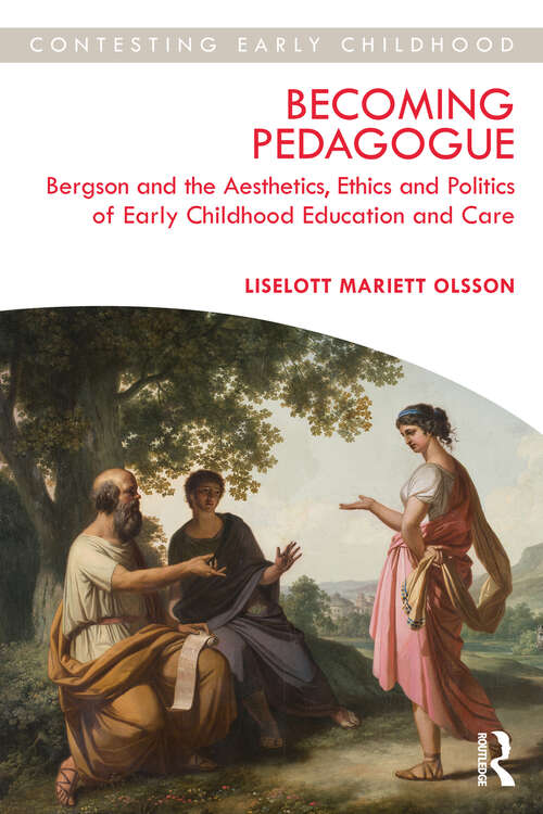 Book cover of Becoming Pedagogue: Bergson and the Aesthetics, Ethics and Politics of Early Childhood Education and Care (Contesting Early Childhood)