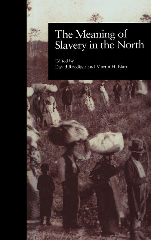 Book cover of The Meaning of Slavery in the North (Labor in America: Vol. 4)