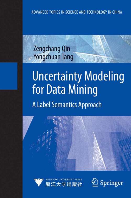 Book cover of Uncertainty Modeling for Data Mining: A Label Semantics Approach (2014) (Advanced Topics in Science and Technology in China)