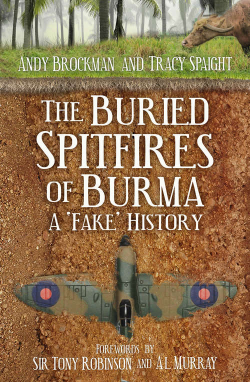 Book cover of The Buried Spitfires of Burma: A ‘Fake’ History