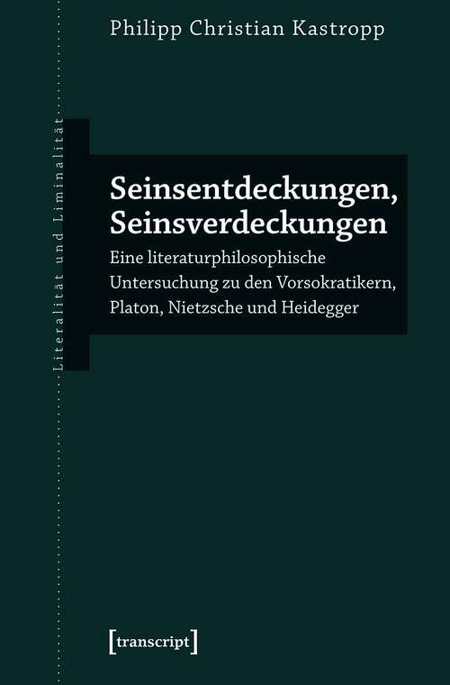 Book cover of Seinsentdeckungen, Seinsverdeckungen: Eine literaturphilosophische Untersuchung zu den Vorsokratikern, Platon, Nietzsche und Heidegger (Literalität und Liminalität #26)