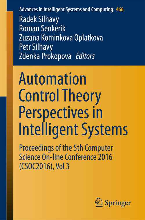 Book cover of Automation Control Theory Perspectives in Intelligent Systems: Proceedings of the 5th Computer Science On-line Conference 2016 (CSOC2016), Vol 3 (1st ed. 2016) (Advances in Intelligent Systems and Computing #466)